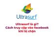 ultrasurf-la-gi-cach-truy-cap-vao-facebook-bi-chan-web-den-thanh-cong-0